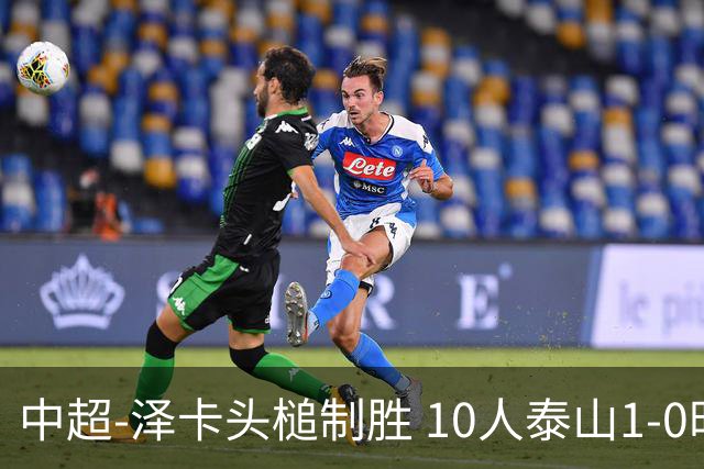 中超-泽卡头槌制胜 10人泰山1-0时隔11年再客胜海港