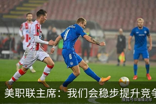 美职联主席：我们会稳步提升竞争力，让MLS成为全球瞩目的联赛
