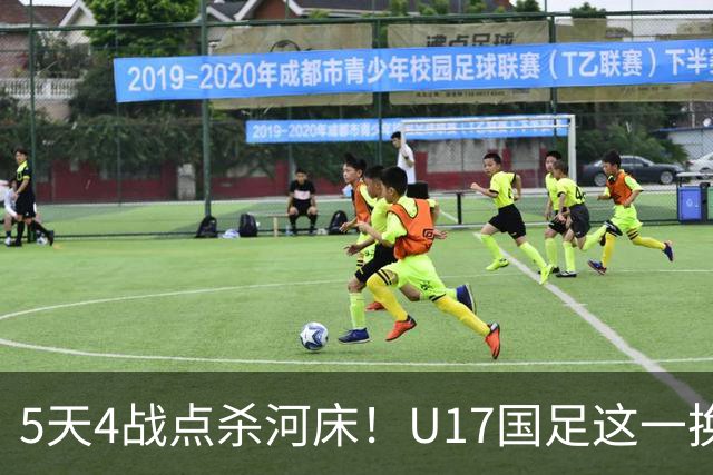 5天4战点杀河床！U17国足这一换人，炸出中国足球最稀缺的基因
